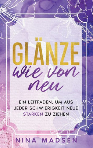 Glänze wie von neu: Ein Leitfaden, um aus jeder Schwierigkeit neue Stärken zu ziehen