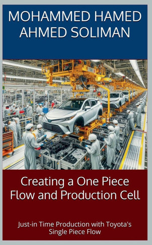 Creating a One-Piece Flow and Production Cell: Just-in-time Production with Toyota's Single Piece Flow