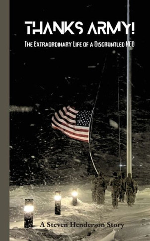 Thanks Army! An Extraordinary Life Of A Disgruntled Nco