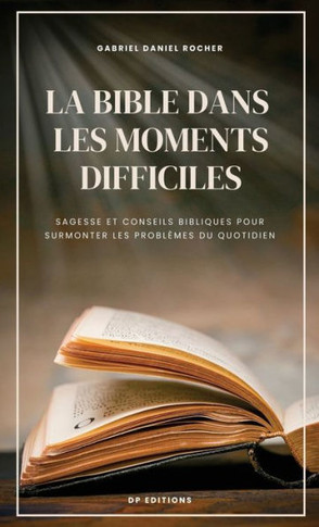 La Bible dans les moments difficiles: Sagesse et conseils bibliques pour surmonter les problèmes du quotidien - Large Print