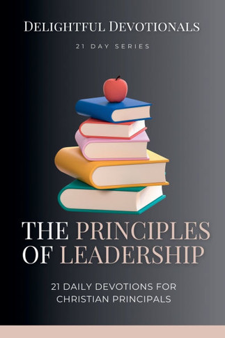 Principles of Leadership: 21 Daily Devotionals for Christian Principals