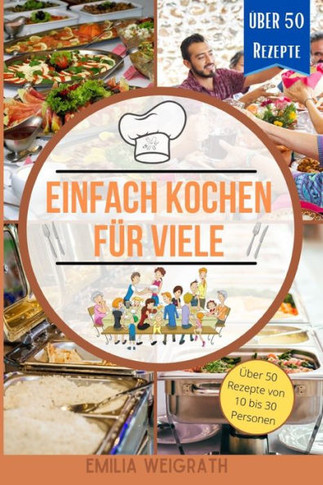 Einfach Kochen für viele: Das perfekte Kochbuch für die Küche in der Großfamilie und für Feste
