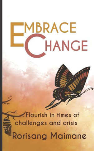 Embrace Change: Flourish In Times Of Challenges And Crisis