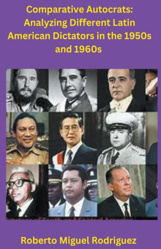 Comparing Autocrats: Analyzing Different Latin American Dictators in the 1950s and 1960s