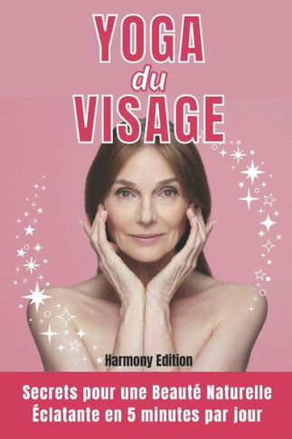 Yoga du Visage: Secrets pour une Beauté Naturelle Éclatante en 5 minutes par jour