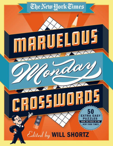 The New York Times Marvelous Monday Crosswords: 50 Extra Easy Puzzles From The Pages Of The New York Times