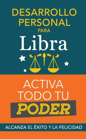 Desarrollo personal para Libra: Activa todo tu Poder. Alcanza el éxito y la felicidad