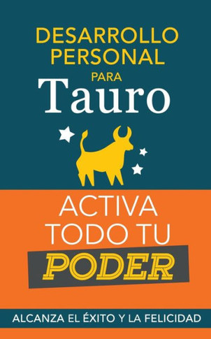 Desarrollo personal para Tauro: Activa todo tu Poder. Alcanza el éxito y la felicidad