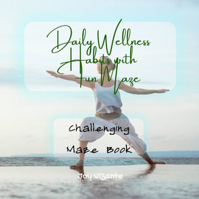 Healthy Daily Wellness Habits with with Fun Maze - Setting Goals - Creating Habits - Challenging Maze Book