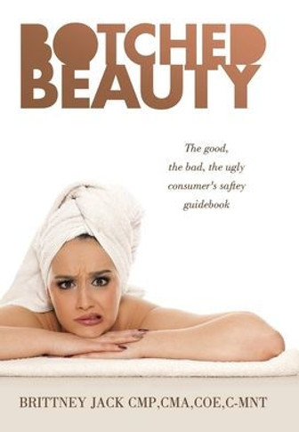 Botched Beauty: The good, the bad, the ugly consumer's saftey guidebook
