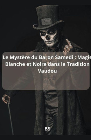 Le Mystère du Baron Samedi: Magie Blanche et Noire dans la Tradition Vaudou