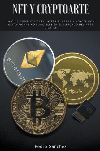 NFT y Cryptoarte: La guía completa para invertir, crear y vender con éxito fichas no fungibles en el mercado del arte digital