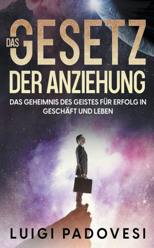 Das Gesetz der Anziehung: Das Geheimnis des Geistes für Erfolg in Geschäft und Leben