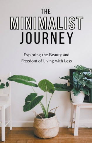 The Minimalist Journey: Exploring the Beauty and Freedom of Living with Less
