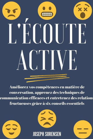 L'écoute active: Améliorez vos compétences en matière de conversation, apprenez des techniques de communication efficaces et entretenez