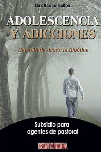 Adolescencia y adicciones: Una mirada desde la Bioética. Subsidio para agentes de pastoral