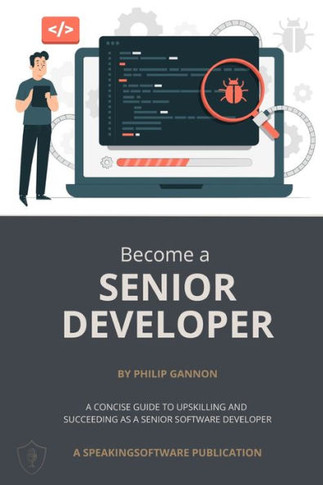 Become a Senior Developer: A concise guide to upskilling and succeeding as a Senior Software Developer