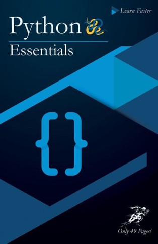Python Essentials: Python Crash Course in Only 49 Pages! No More Hundreds of Pages for Learning the Python Basics. (Black & White Version