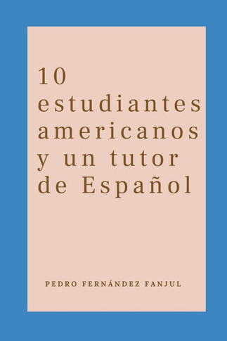 10 estudiantes americanos y un tutor de Español: 10 historias breves en español intermedio