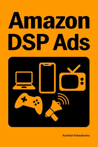 Amazon DSP Ads: This book provides guidance on Amazon DSP advertising campaign setup and optimization for Amazon.com, Freevee, TV, Kin
