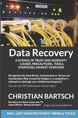 Data Recovery - A Science of Trust and Ingenuity: Causes, Precautions, Tools, Strategies, Market Overview
