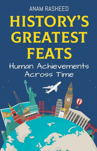 History's Greatest Feats: Human Achievements Across Time