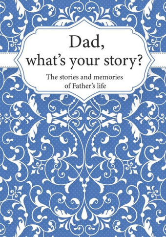 Dad, What's Your Story?: The Stories and Memories of Father's Life - A Guided Story Journal.