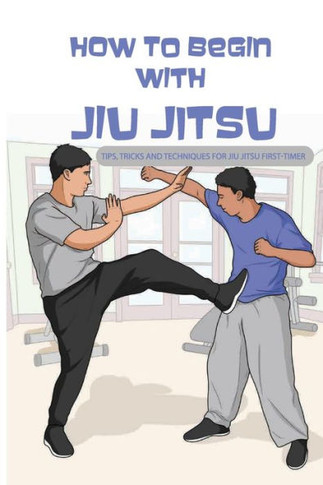 How To Begin With Jiu Jitsu- Tips, Tricks And Techniques For Jiu Jitsu First-timer: Sports Psychology Books