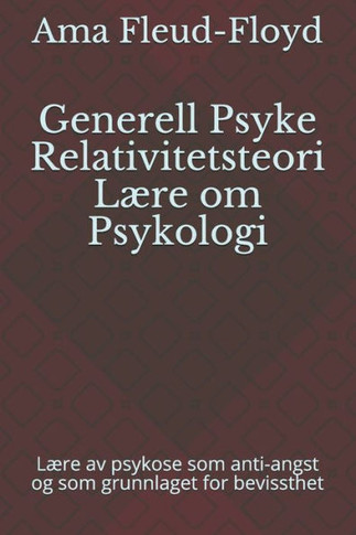 Generell Psyke Relativitetsteori Lære om Psykologi: Lære av psykose som anti-angst og som grunnlaget for bevissthet