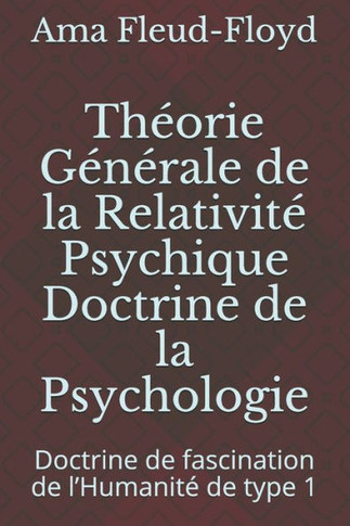 Théorie Générale de la Relativité Psychique Doctrine de la Psychologie: Doctrine de fascination de l'Humanité de type 1