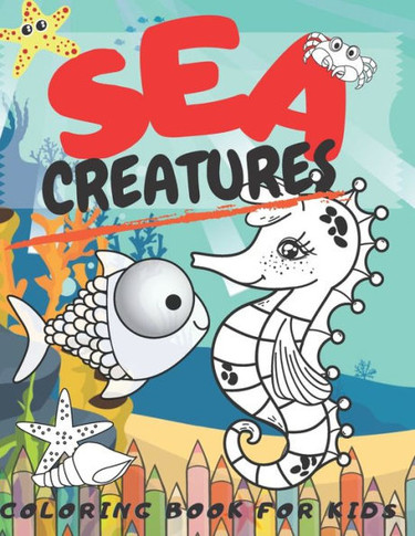 Sea Creatures Coloring Book For Kids: 50 Pages Amazing Super Fun For Kids Age 4-8 Fine Motor And Coordination For Early Writing Skills Correct Finger
