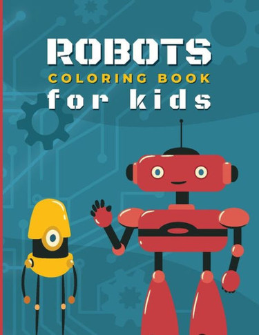 Robot Coloring Book For Kids: Amazing Robot Coloring Book for Boys and Girls of All Ages with over 80 diverse illustrations