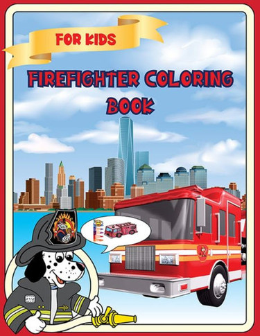 Firefighter Coloring Book For Kids: Firefighter Coloring Book: For Kids Girls & Boys Kids Coloring Book with 40 Unique Pages to Color on Firefighters,