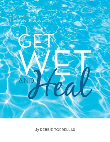Get Wet and Heal: A Sequel to The Water Kite Journey