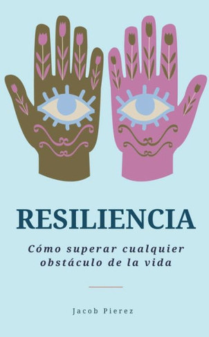 Resiliencia: Cómo superar cualquier obstáculo de la vida