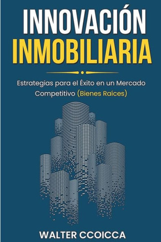 Innovación inmobiliaria: Estrategias para el éxito en un mercado competitivo (bienes raíces)