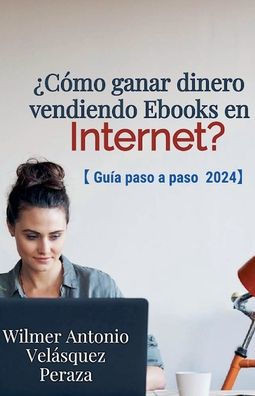 ¿Como ganar dinero vendiendo Ebooks en Internet? Guia paso a paso 2024.