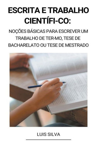 Escrita e trabalho científi-co: Noções básicas para escrever um trabalho de ter-mo, tese de bacharelato ou tese de mestrado