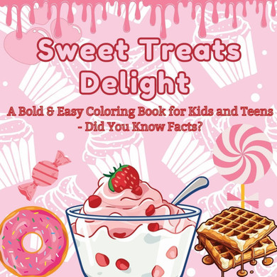 Sweet Treats Delight: A Bold & Easy Coloring Book for Kids and Teens - Did You Know Facts? Color Your Way Through a World of Tasty Desserts
