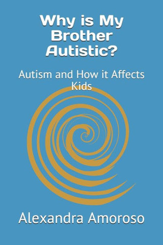 Why is My Brother Autistic?: Autism and How it Affects Kids