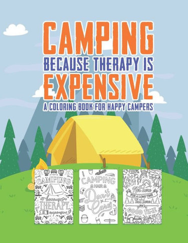 Camping Because Therapy Is Expensive A Coloring Book For Happy Campers: Snarky Funny Camping Quotes & Pictures To Color For Relaxation Stress Relief A
