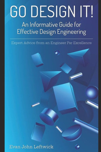 Go Design It!: An Informative Guide for Effective Design Engineering