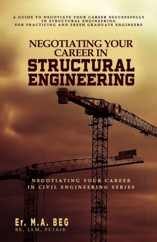 Negotiating Your Career in Structural Engineering: A Guide to Negotiate Your Career Successfully in Structural Engineering For Practicing and Fresh Gr