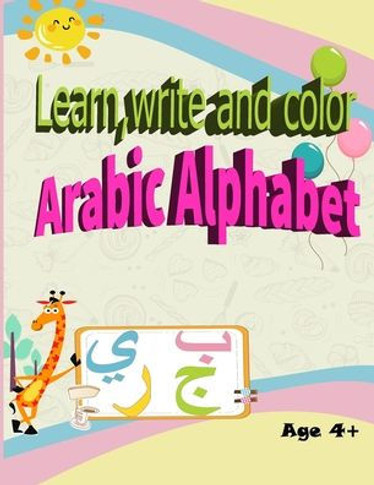 Learn, Write and Color Arabic Alphabet: Workbook practice Arabic letters from ""Alif"" to ""Yaà"". Age 4
