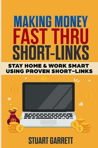 Making Money Fast Using ShortLinks: Stay Home & Work Smart Using Proven ShortLinks
