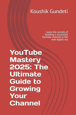 YouTube Mastery 2025: The Ultimate Guide to Growing Your Channel: Learn the secrets of building a successful YouTube channel in the new digi