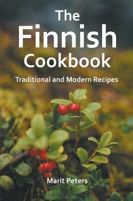 The Finnish Cookbook Traditional and Modern Recipes