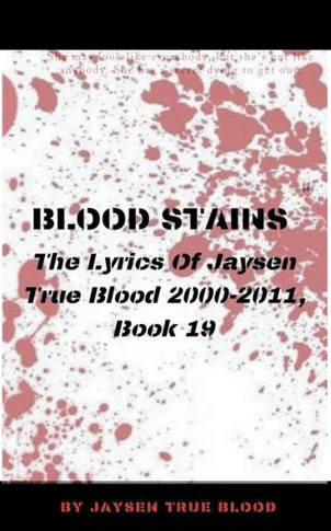 Blood Stains: The Lyrics Of Jaysen True Blood 2000-2011, Book 19