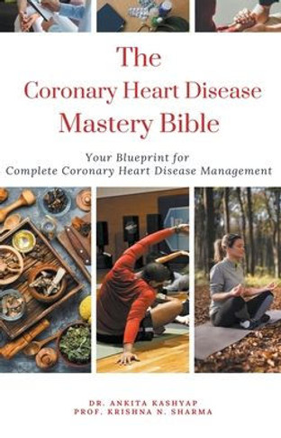 The Coronary Heart Disease Mastery Bible: Your Blueprint For Complete Coronary Heart Disease Management