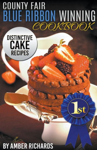County Fair Blue Ribbon Winning Cookbook: Distinctive Cake Recipes